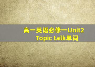 高一英语必修一Unit2 Topic talk单词